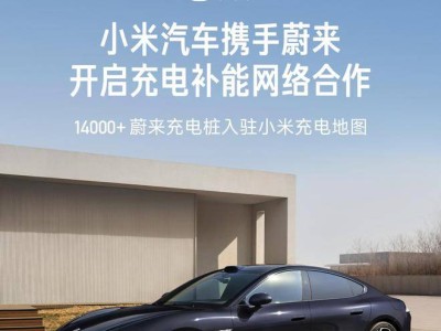 小米汽車攜手蔚來，14000+充電樁入駐小米地圖，共筑充電補能新生態(tài)